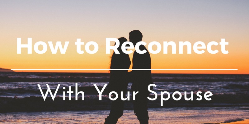 How to Reconnect With Your Spouse
